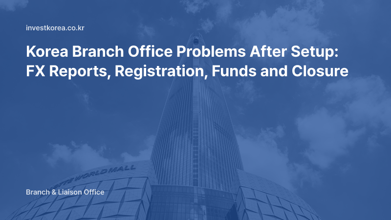 Korea Branch Office Problems After Setup: FX Reports, Registration, Funds and Closure