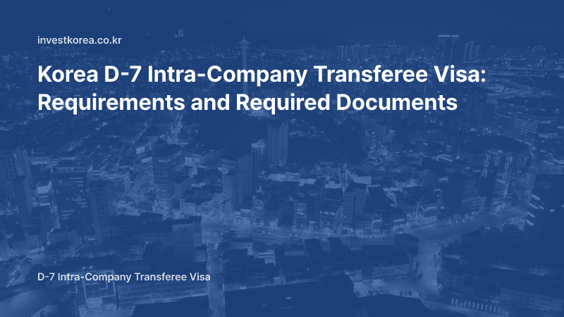 Korea D-7 Intra-Company Transferee Visa: Eligibility Requirements and Required Documents