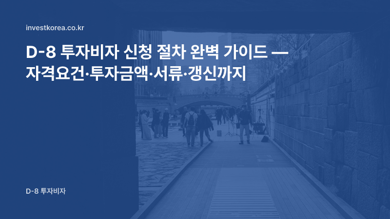 D-8 투자비자 신청 절차 완벽 가이드 — 자격요건·투자금액·서류·갱신까지