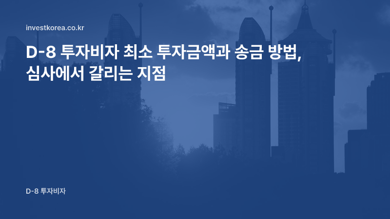 D-8 투자비자 최소 투자금액과 송금 방법, 심사에서 갈리는 지점
