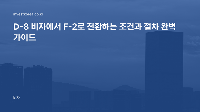 D-8 비자에서 F-2로 전환하는 조건과 절차 완벽 가이드