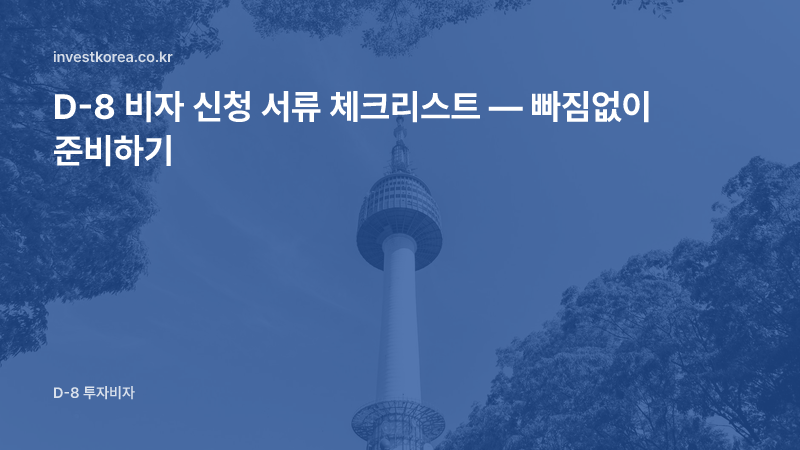 D-8 비자 신청 서류 체크리스트 — 빠짐없이 준비하기