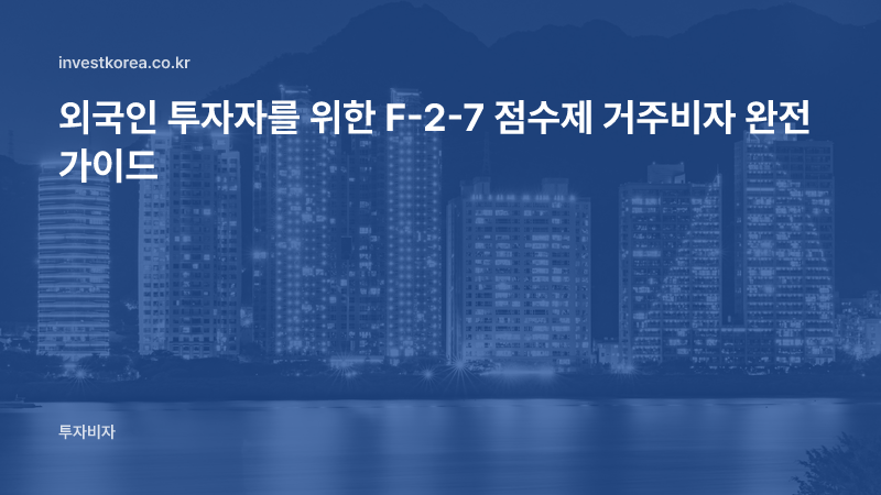 외국인 투자자를 위한 F-2-7 점수제 거주비자 완전 가이드