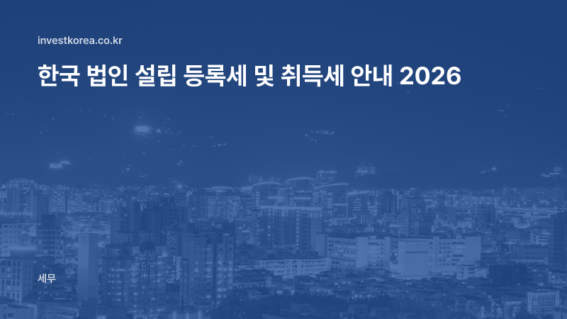 한국 법인 설립 등록세 및 취득세 안내 2026